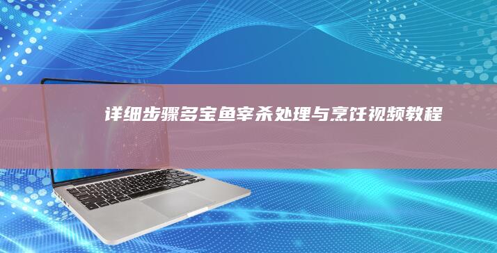 详细步骤：多宝鱼宰杀处理与烹饪视频教程